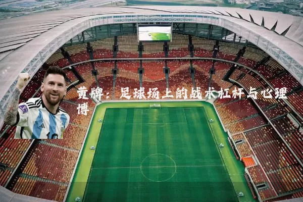 黄牌:足球场上的战术杠杆与心理博弈