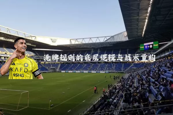 洗牌规则的底层逻辑与战术重构